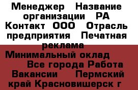 Менеджер › Название организации ­ РА Контакт, ООО › Отрасль предприятия ­ Печатная реклама › Минимальный оклад ­ 20 000 - Все города Работа » Вакансии   . Пермский край,Красновишерск г.